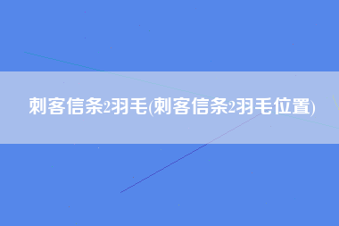 刺客信条2羽毛(刺客信条2羽毛位置)