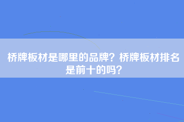 桥牌板材是哪里的品牌？桥牌板材排名是前十的吗？