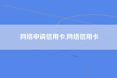 网络申请信用卡,网络信用卡