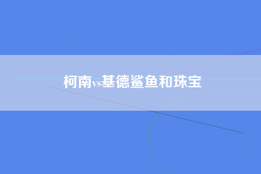 柯南vs基德鲨鱼和珠宝