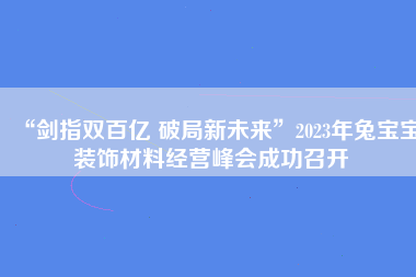 “剑指双百亿 破局新未来”2023年兔宝宝装饰材料经营峰会成功召开