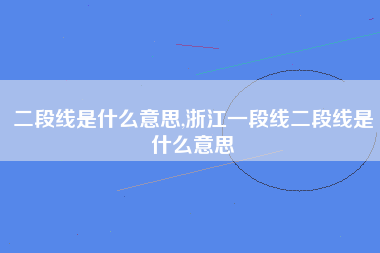 二段线是什么意思,浙江一段线二段线是什么意思