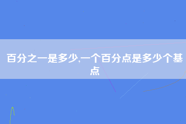 百分之一是多少,一个百分点是多少个基点