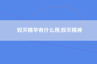 毁灭精华有什么用,毁灭精神