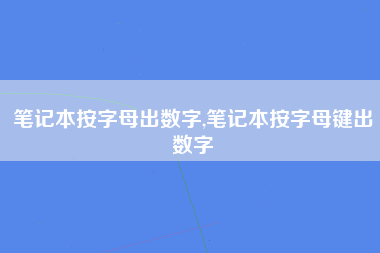 笔记本按字母出数字,笔记本按字母键出数字