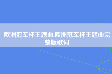 欧洲冠军杯主题曲,欧洲冠军杯主题曲完整版歌词