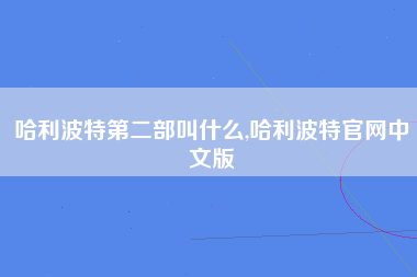 哈利波特第二部叫什么,哈利波特官网中文版