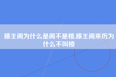 滕王阁为什么是阁不是楼,滕王阁来历为什么不叫楼