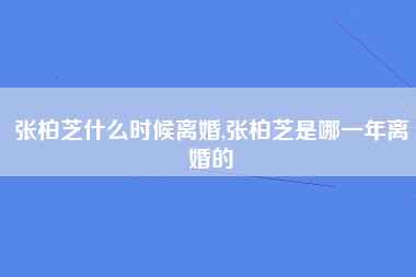 张柏芝什么时候离婚,张柏芝是哪一年离婚的